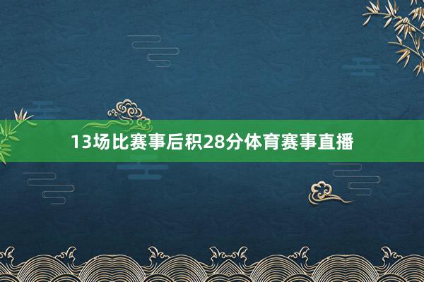 13场比赛事后积28分体育赛事直播