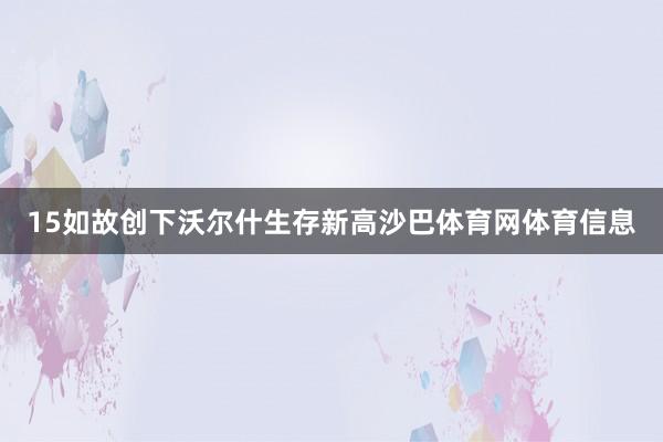 15如故创下沃尔什生存新高沙巴体育网体育信息