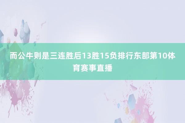 而公牛则是三连胜后13胜15负排行东部第10体育赛事直播
