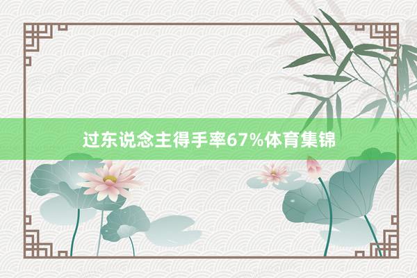 过东说念主得手率67%体育集锦
