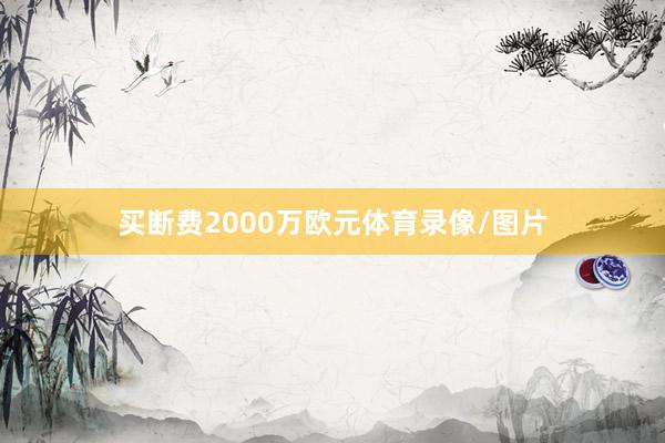 买断费2000万欧元体育录像/图片