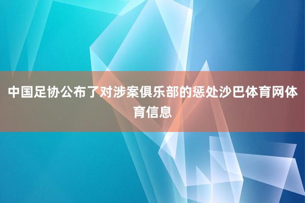 中国足协公布了对涉案俱乐部的惩处沙巴体育网体育信息