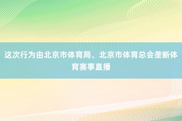 这次行为由北京市体育局、北京市体育总会垄断体育赛事直播