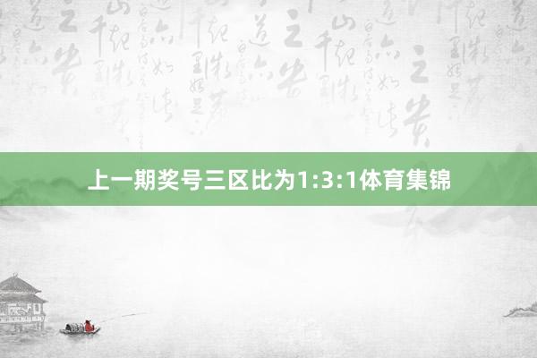 上一期奖号三区比为1:3:1体育集锦