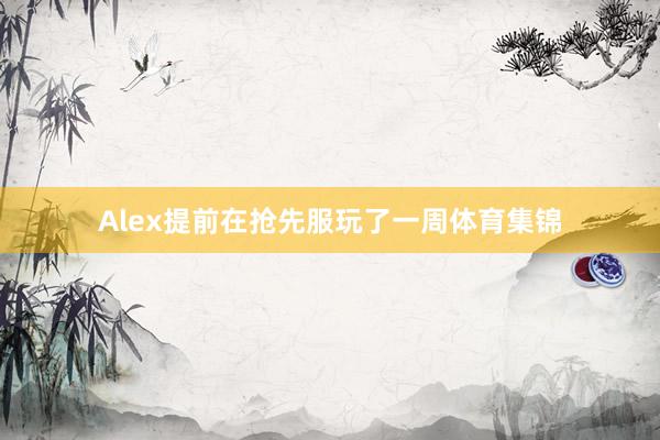 Alex提前在抢先服玩了一周体育集锦