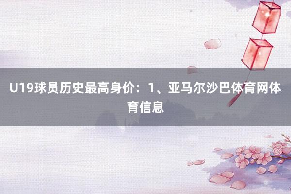 U19球员历史最高身价：1、亚马尔沙巴体育网体育信息