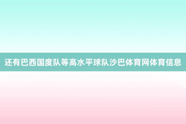 还有巴西国度队等高水平球队沙巴体育网体育信息