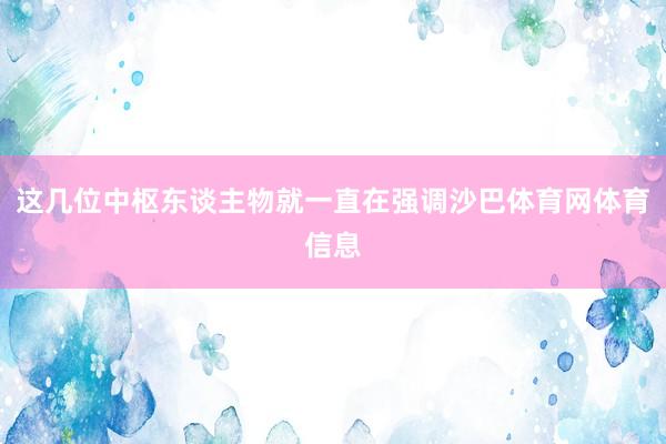 这几位中枢东谈主物就一直在强调沙巴体育网体育信息