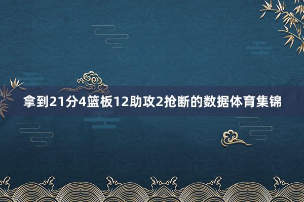 拿到21分4篮板12助攻2抢断的数据体育集锦