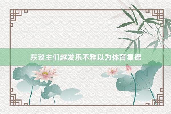 东谈主们越发乐不雅以为体育集锦