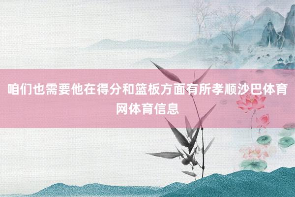 咱们也需要他在得分和篮板方面有所孝顺沙巴体育网体育信息