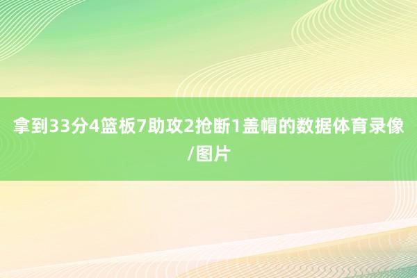 拿到33分4篮板7助攻2抢断1盖帽的数据体育录像/图片