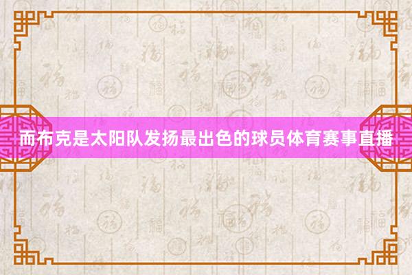 而布克是太阳队发扬最出色的球员体育赛事直播