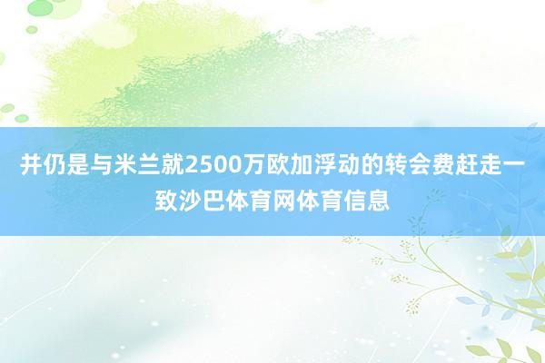 并仍是与米兰就2500万欧加浮动的转会费赶走一致沙巴体育网体育信息