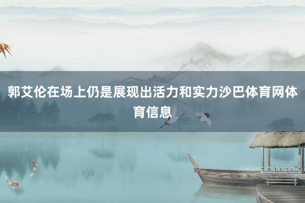 郭艾伦在场上仍是展现出活力和实力沙巴体育网体育信息