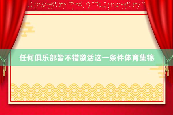 任何俱乐部皆不错激活这一条件体育集锦
