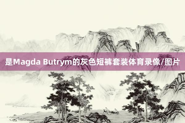 是Magda Butrym的灰色短裤套装体育录像/图片