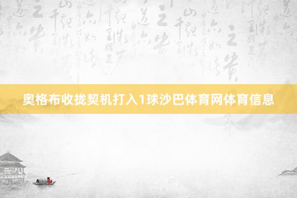 奥格布收拢契机打入1球沙巴体育网体育信息