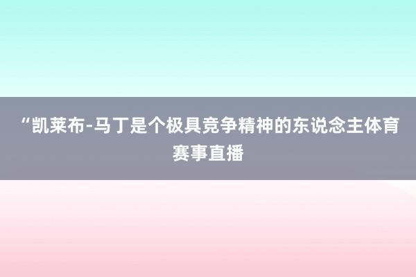 “凯莱布-马丁是个极具竞争精神的东说念主体育赛事直播