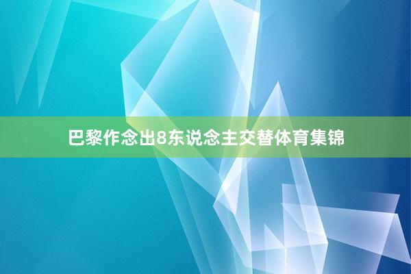 巴黎作念出8东说念主交替体育集锦