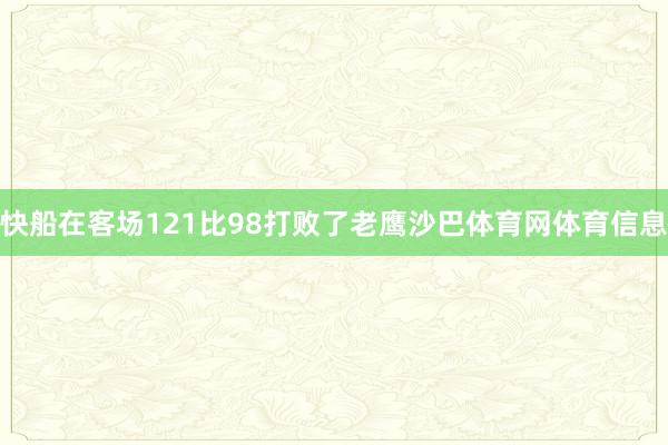 快船在客场121比98打败了老鹰沙巴体育网体育信息
