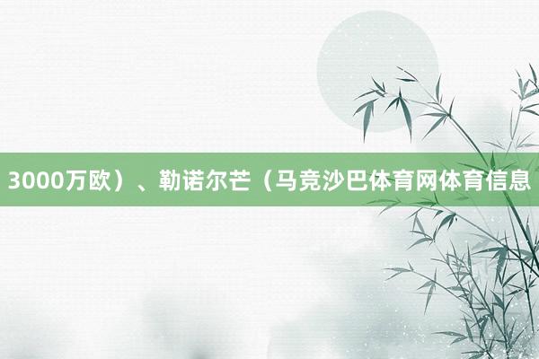 3000万欧）、勒诺尔芒（马竞沙巴体育网体育信息