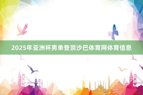 2025年亚洲杯男单登顶沙巴体育网体育信息