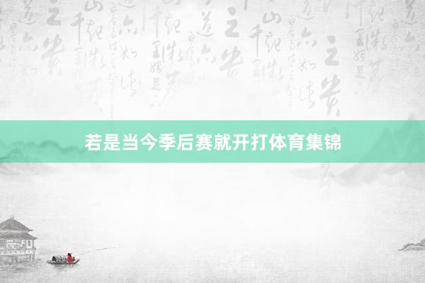 若是当今季后赛就开打体育集锦