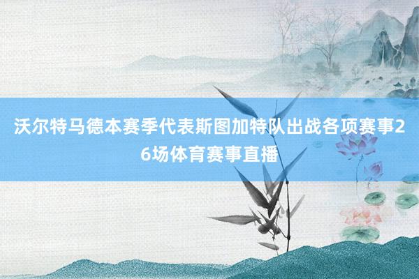 沃尔特马德本赛季代表斯图加特队出战各项赛事26场体育赛事直播