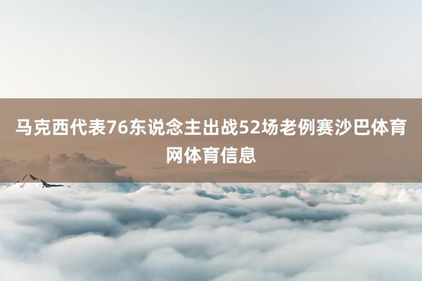 马克西代表76东说念主出战52场老例赛沙巴体育网体育信息