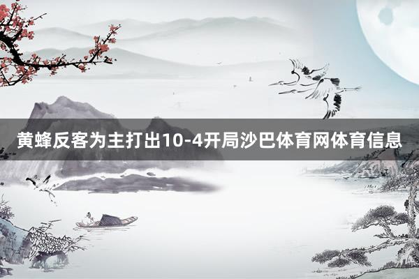 黄蜂反客为主打出10-4开局沙巴体育网体育信息