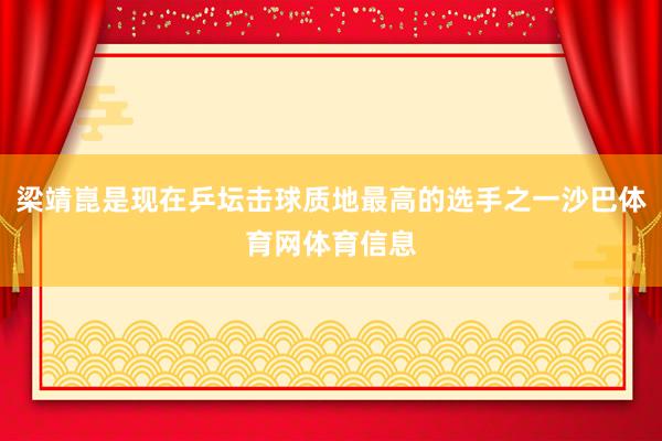 梁靖崑是现在乒坛击球质地最高的选手之一沙巴体育网体育信息
