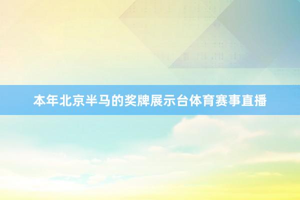 本年北京半马的奖牌展示台体育赛事直播