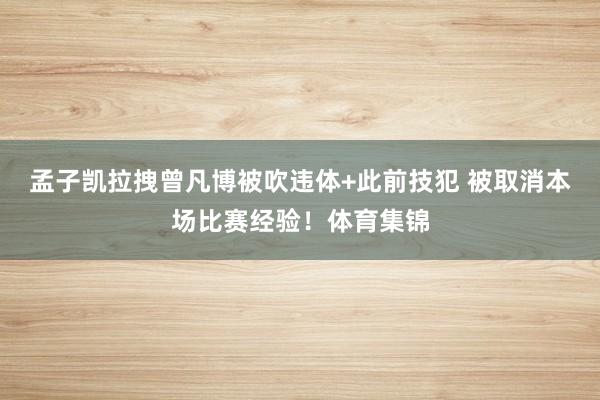 孟子凯拉拽曾凡博被吹违体+此前技犯 被取消本场比赛经验!体育集锦