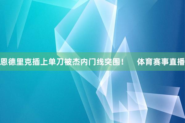 恩德里克插上单刀被杰内门线突围！    体育赛事直播