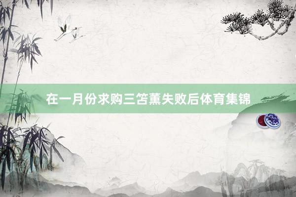 在一月份求购三笘薫失败后体育集锦