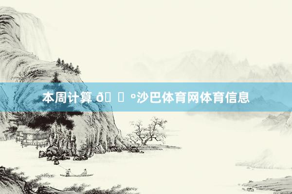 本周计算 🐺沙巴体育网体育信息
