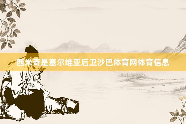 西米奇是塞尔维亚后卫沙巴体育网体育信息