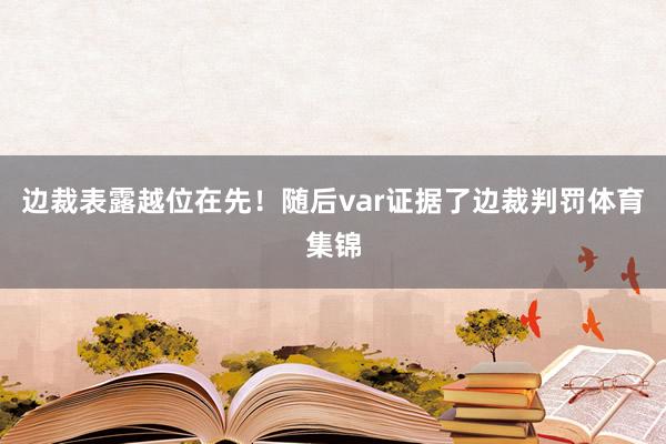 边裁表露越位在先!随后var证据了边裁判罚体育集锦