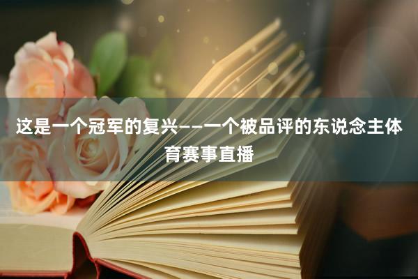 这是一个冠军的复兴——一个被品评的东说念主体育赛事直播