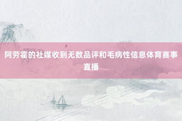 阿劳霍的社媒收到无数品评和毛病性信息体育赛事直播