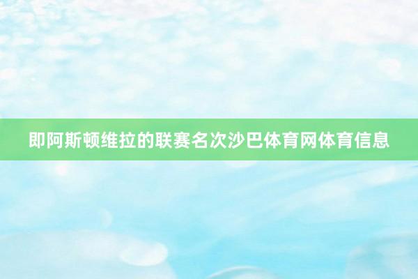 即阿斯顿维拉的联赛名次沙巴体育网体育信息