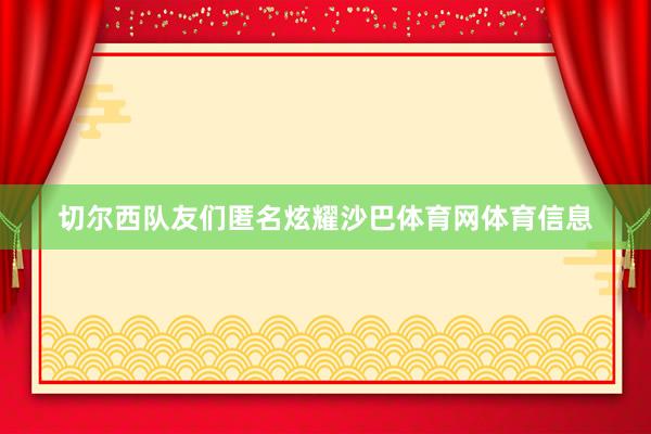 切尔西队友们匿名炫耀沙巴体育网体育信息