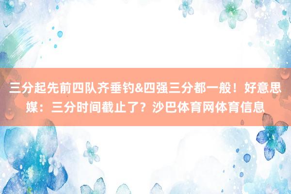 三分起先前四队齐垂钓&四强三分都一般!好意思媒:三分时间截止了?沙巴体育网体育信息