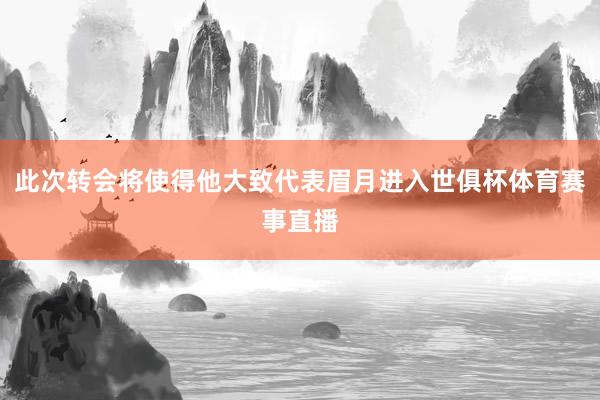 此次转会将使得他大致代表眉月进入世俱杯体育赛事直播
