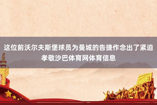 这位前沃尔夫斯堡球员为曼城的告捷作念出了紧迫孝敬沙巴体育网体育信息