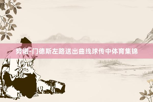 努诺-门德斯左路送出曲线球传中体育集锦