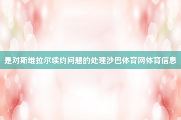 是对斯维拉尔续约问题的处理沙巴体育网体育信息