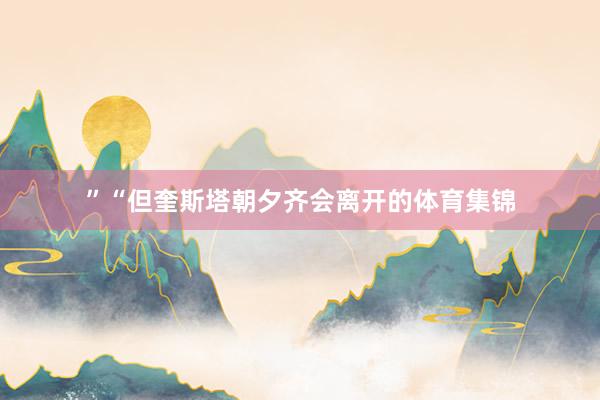 ”“但奎斯塔朝夕齐会离开的体育集锦