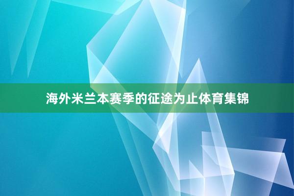 海外米兰本赛季的征途为止体育集锦